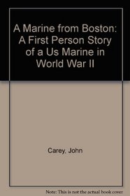 A Marine from Boston: A First Person Story of a Us Marine in World War II