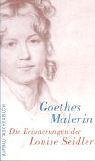 Goethes Malerin. Die Erinnerungen der Louise Seidler