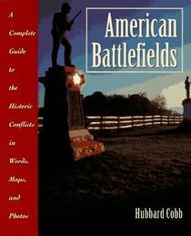 American Battlefields: A Complete Guide to the Historic Conflicts in Words, Maps, and Photos