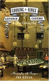 Cooking for Kings : The Life of Antonin Careme, the First Celebrity Chef