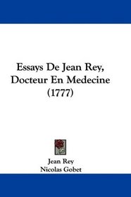Essays De Jean Rey, Docteur En Medecine (1777) (French Edition)