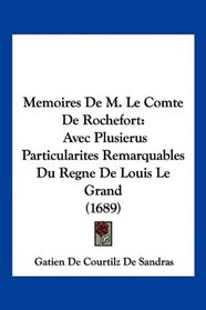 Memoires De M. Le Comte De Rochefort: Avec Plusierus Particularites Remarquables Du Regne De Louis Le Grand (1689) (French Edition)