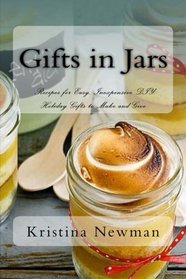 Gifts in Jars: Recipes for Easy, Inexpensive DIY Holiday Gifts to Make and Give