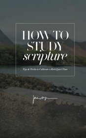 How to Study Scripture: Tips & Tricks to Cultivate a Rich Quiet Time