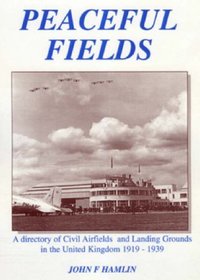 Peaceful Fields: A Directory of Civil Airfields and Landing Grounds in the UK 1919-1939