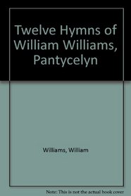 Twelve Hymns of William Williams, Pantycelyn (Welsh Edition)