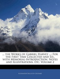 ... the Works of Gabriel Harvey ...: For the First Time Collected and Ed., with Memorial-Introduction, Notes and Illustrations, Etc, Volume 2
