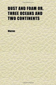 Dust and Foam Or, Three Oceans and Two Continents; Being Ten Years' Wanderings in Mexico, South America, Sandwich Islands, the East and West