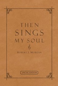 Then Sings My Soul: 150 Of the World's Greatest Hymn Stories (Special Edition - Full Leather)