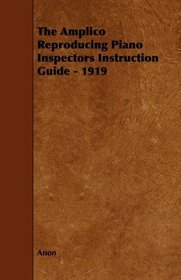 The Amplico Reproducing Piano Inspectors Instruction Guide - 1919