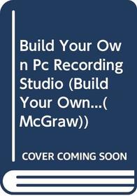 Build Your Own PC Recording Studio (Build Your Own...(McGraw))