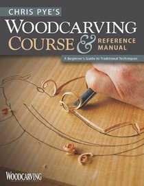 Chris Pye's Woodcarving Course & Reference Manual: A Beginner's Guide to Traditional Techniques (Woodcarving Illustrated Books)