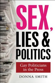 Sex, Lies and Politics: Gay Politicians in the Press