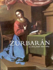 Zurbaran : La obra final, 1650-1664  [catalog  from exhibition at Sala BBK, Museo de Ballas Artes de Bilbao, 2000] (Spanish Edition)