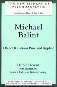 Michael Balint: Object Relations Pure and Applied (The New Library of Psychoanalysis, 25)