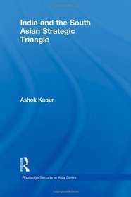 India and the South Asian Strategic Triangle (Routledge Security in Asia Series)