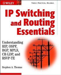 IP Switching and Routing Essentials: Understanding RIP, OSPF, BGP, MPLS, CR-LDP, and RSVP-TE