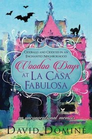 Voodoo Days at La Casa Fabulosa: Oddities and Oddballs in an Enchanted Neighborhood