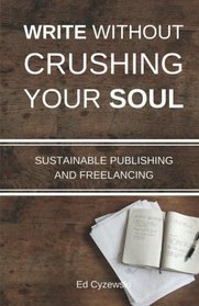 Write without Crushing Your Soul: Sustainable Publishing and Freelancing