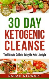 30 Day Ketogenic Cleanse: The Ultimate Guide to Living the Keto Lifestyle (Ketogenic Diet)