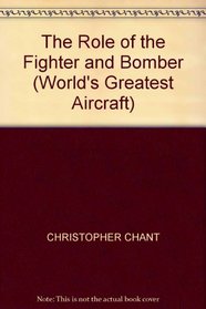 THE ROLE OF THE FIGHTER AND BOMBER (WORLD\'S GREATEST AIRCRAFT S.)