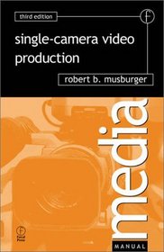 Single-Camera Video Production, Third Edition (Media Manuals) (Media Manuals)