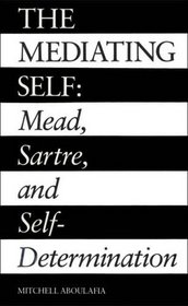 The Mediating Self: Mead, Sartre, and Self-Determination
