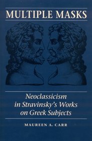 Multiple Masks: Neoclassicism in Stravinsky's Works on Greek Subjects