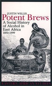 Potent Brews : Social History Of Alcohol In East Africa 1850-1999 (Eastern African Studies)