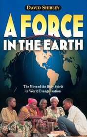 A Force in the Earth: The Move of the Holy Spirit in World Evangelization