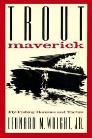 Trout Maverick: Fly-Fishing Heresies and Tactics