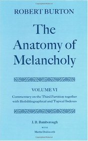 The Anatomy of Melancholy: Volume VI: Commentary on the Third Partition, together with Biobibliographical and Topical Indexes