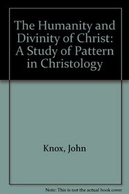 The Humanity and Divinity of Christ : A Study of Pattern in Christology