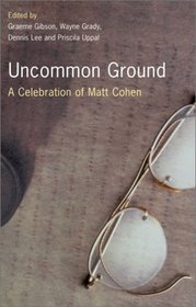 Uncommon Ground : A Celebration of Matt Cohen