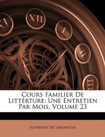 Cours Familier De Littrture: Une Entretien Par Mois, Volume 23 (French Edition)