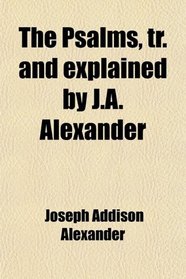 The Psalms, tr. and explained by J.A. Alexander