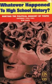 Whatever Happened to High School History?: Burying the Political Memory of Youth, Ontario: 1945-1995 (Our Schools Series)