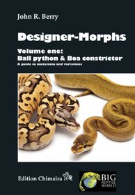 Designer-Morphs, Volume One: Ball Python and Boa Constrictor, A Guide to Mutations and Variations