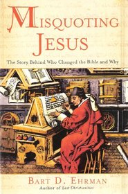 Misquoting Jesus: The Story Behind Who Changed the Bible and Why