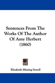 Sentences From The Works Of The Author Of Amy Herbert (1860)