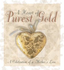 A Heart of Purest Gold--A Celebration of a Mother's Love