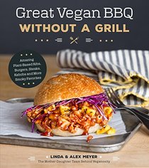 Great Vegan BBQ Without a Grill: Amazing Plant-Based Ribs, Burgers, Steaks, Kabobs and More Smokey Favorites