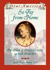 So Far From Home: The Diary of Mary Driscoll, An Irish Mill Girl, Lowell, Massachusetts 1847 (Dear America Series)