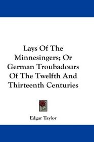 Lays Of The Minnesingers; Or German Troubadours Of The Twelfth And Thirteenth Centuries