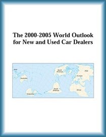 The 2000-2005 World Outlook for New and Used Car Dealers (Strategic Planning Series)