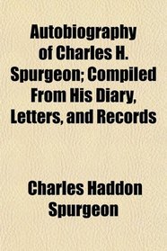 Autobiography of Charles H. Spurgeon; Compiled From His Diary, Letters, and Records