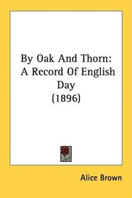 By Oak And Thorn: A Record Of English Day (1896)