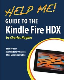 Help Me! Guide to the Kindle Fire HDX: Step-by-Step User Guide for Amazon's Third Generation Tablet