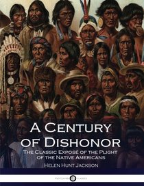 A Century of Dishonor: The Classic Expos of the Plight of the Native Americans