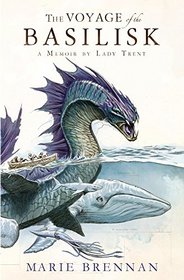 Voyage of the Basilisk: A Memoir by Lady Trent (a Natural History of Dragons 3)